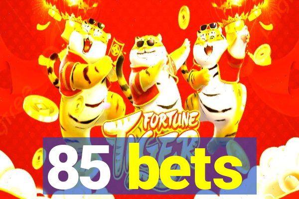 85 bets